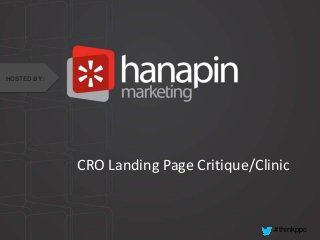 HOSTED BY:

CRO Landing Page Critique/Clinic

#thinkppc

 