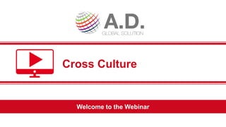 Welcome to the Webinar
Cross Culture
 