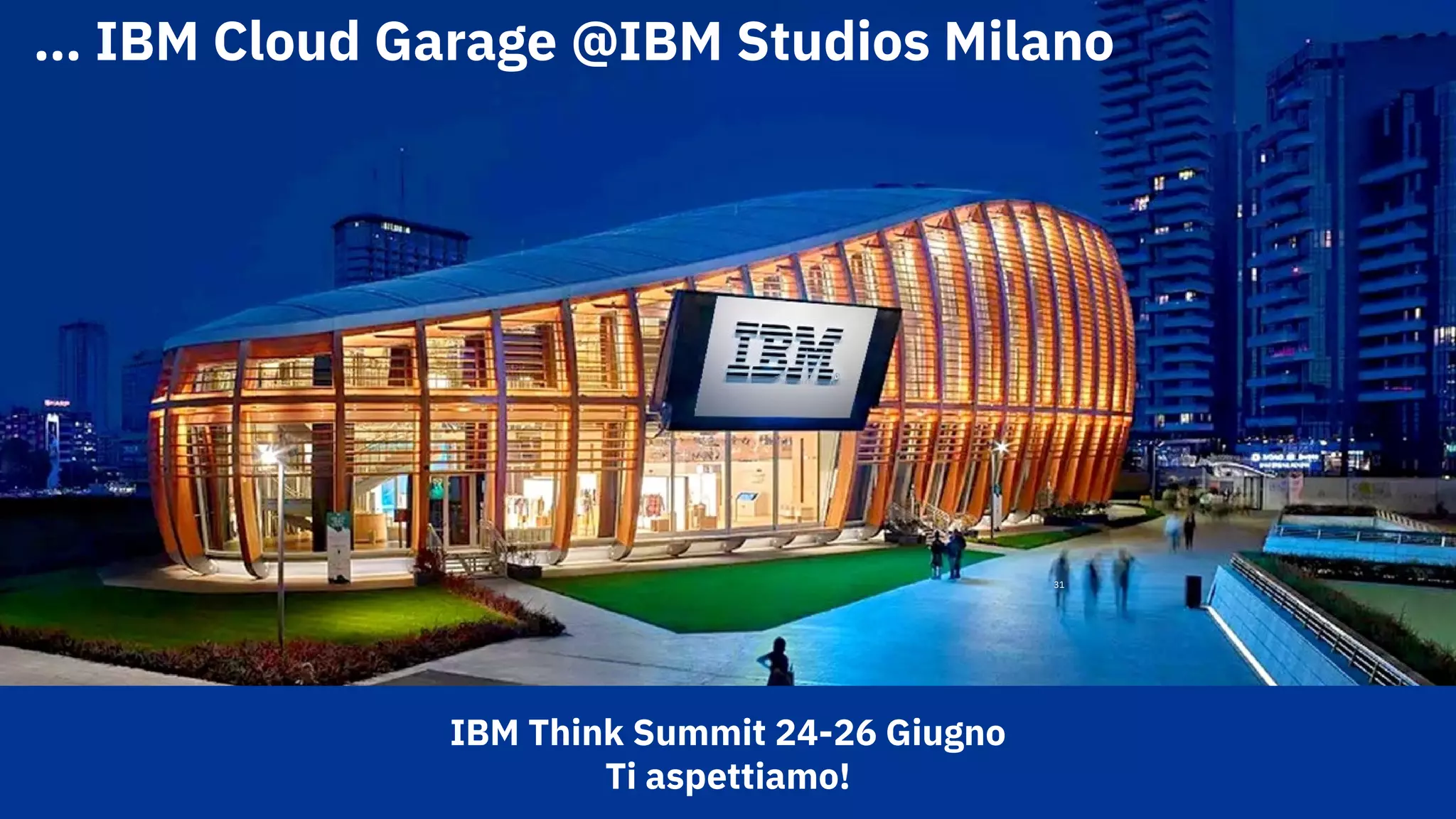 31
… IBM Cloud Garage @IBM Studios Milano
IBM Think Summit 24-26 Giugno
Ti aspettiamo!
 