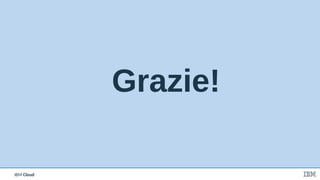IBM CloudIBM Cloud
Grazie!
 