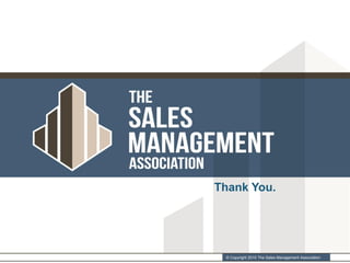 Thank You.




 © Copyright 2010 The Sales Management Association
 
