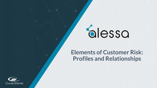 https://www.alessa.caseware.com/
Elements of Customer Risk:
Profiles and Relationships
 