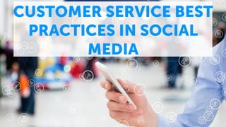 CUSTOMER SERVICE BEST
PRACTICES IN SOCIAL
MEDIA
 