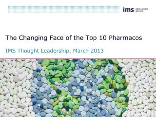 The Changing Face of the Top 10 Pharmacos
IMS Thought Leadership, March 2013

 
