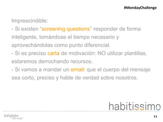 11
#MondayChallenge
Imprescindible:
- Si existen “screening questions” responder de forma
inteligente, tomándose el tiempo...