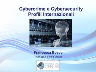 Cybercrime e Cybersecurity
   Profili Internazionali




     Francesca Bosco
      Tech and Law Center
 