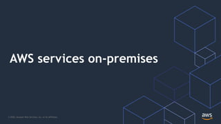 © 2020, Amazon Web Services, Inc. or its Affiliates.
AWS services on-premises
 