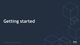 © 2020, Amazon Web Services, Inc. or its Affiliates.
Getting started
 