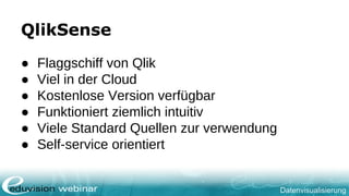 Datenvisualisierung
QlikSense
● Flaggschiff von Qlik
● Viel in der Cloud
● Kostenlose Version verfügbar
● Funktioniert ziemlich intuitiv
● Viele Standard Quellen zur verwendung
● Self-service orientiert
 