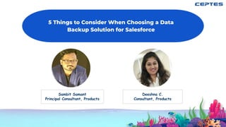 Sambit Samant
Principal Consultant, Products
Deeshna C.
Consultant, Products
5 Things to Consider When Choosing a Data
Backup Solution for Salesforce
 