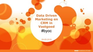 Data Driven
Marketing en
CRM in
Vastgoed
#byoc
29-05-2015
 