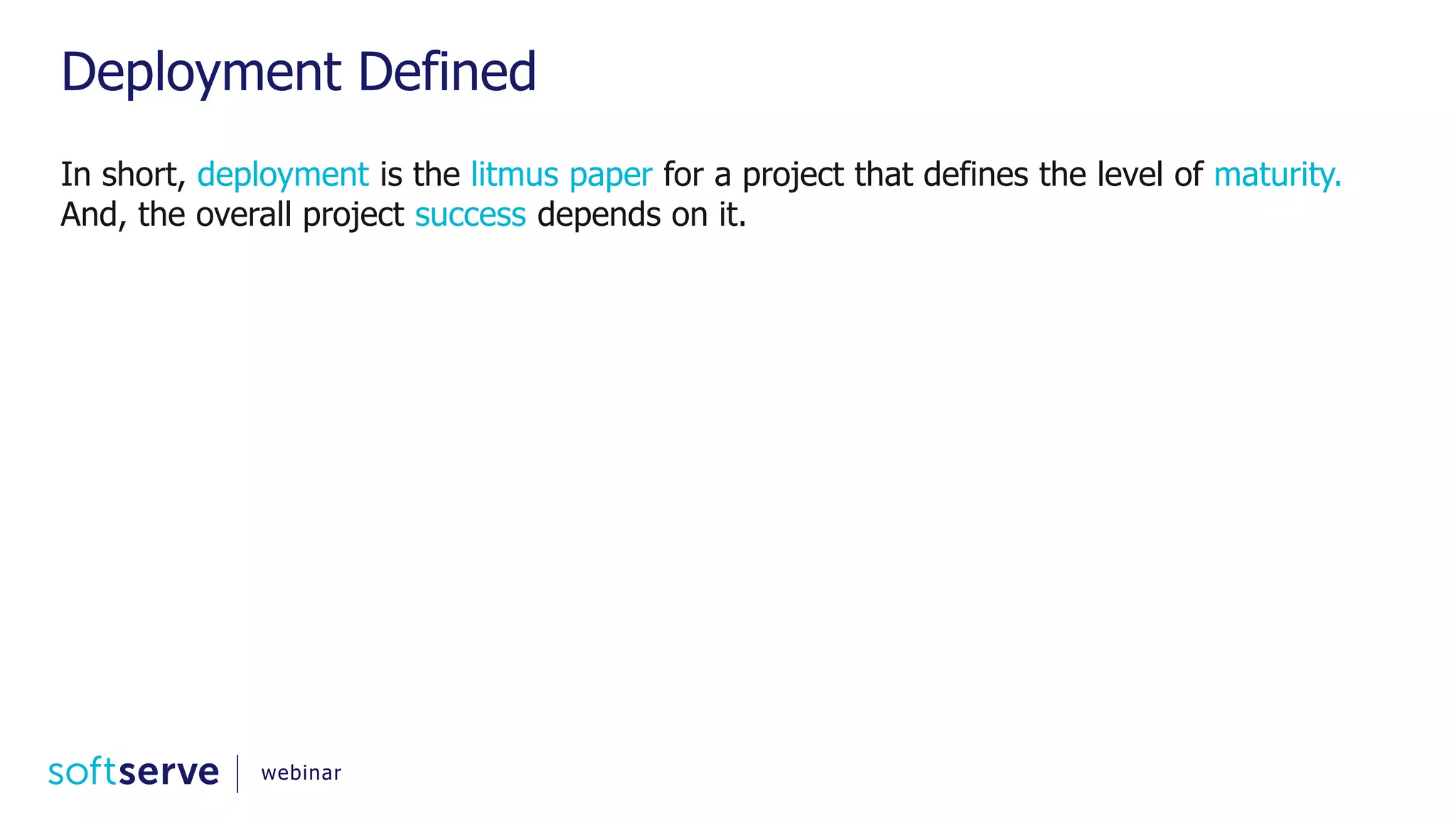 Deployment Defined In short, deployment is the litmus paper for a project that defines the level of maturity. And, the overall project success depends on it. webinar 