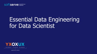 Essential Data Engineering
for Data Scientist
 