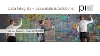 Data Integrity – Essentials & Solutions
Fréderique Backaert – November 8th 2016
 
