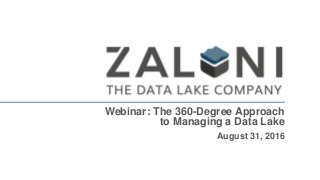 Webinar: The 360-Degree Approach
to Managing a Data Lake
August 31, 2016
 
