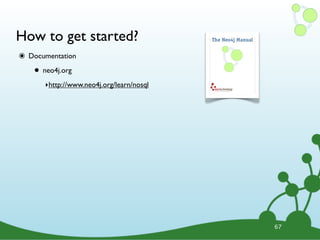 How to get started?
๏ Documentation
• neo4j.org
‣http://www.neo4j.org/learn/nosql
67
 
