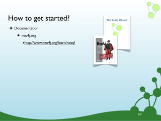 How to get started?
๏ Documentation
• neo4j.org
‣http://www.neo4j.org/learn/nosql
67
 