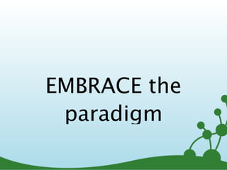EMBRACE the
paradigm
 