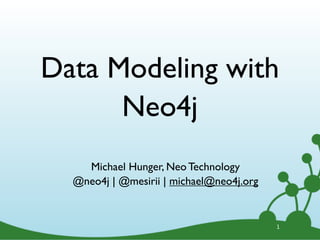 Data Modeling with
Neo4j
1
Michael Hunger, Neo Technology
@neo4j | @mesirii | michael@neo4j.org
 