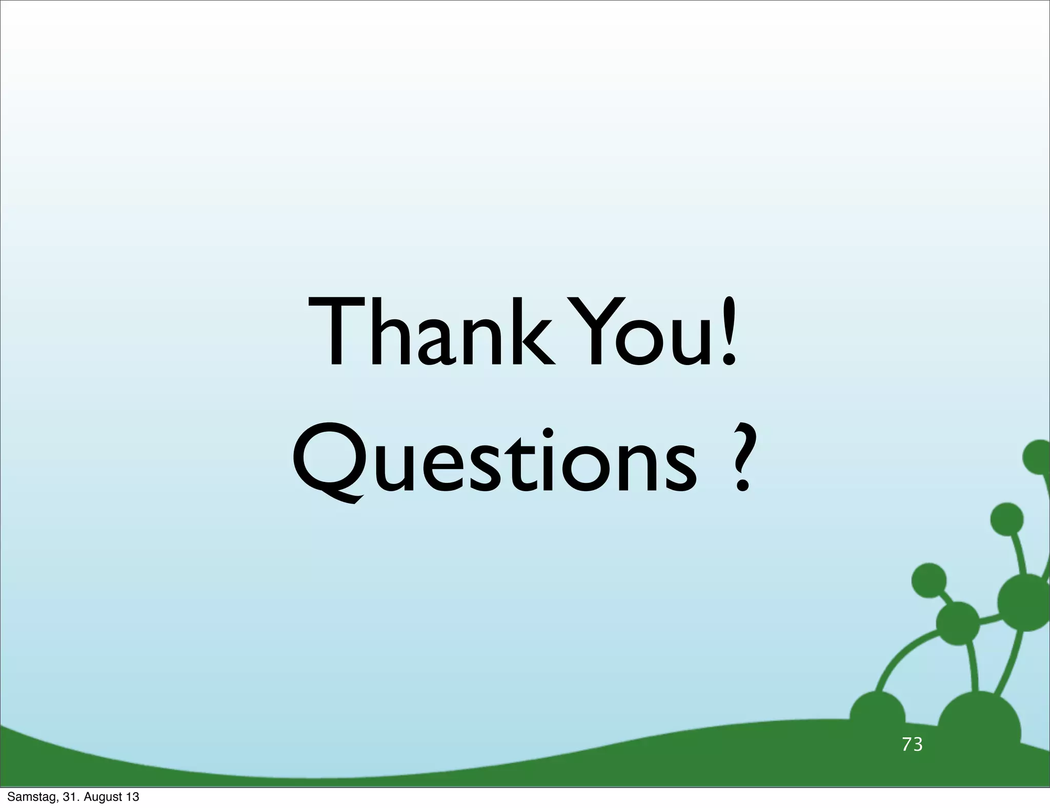 ThankYou!
Questions ?
73
Samstag, 31. August 13
 