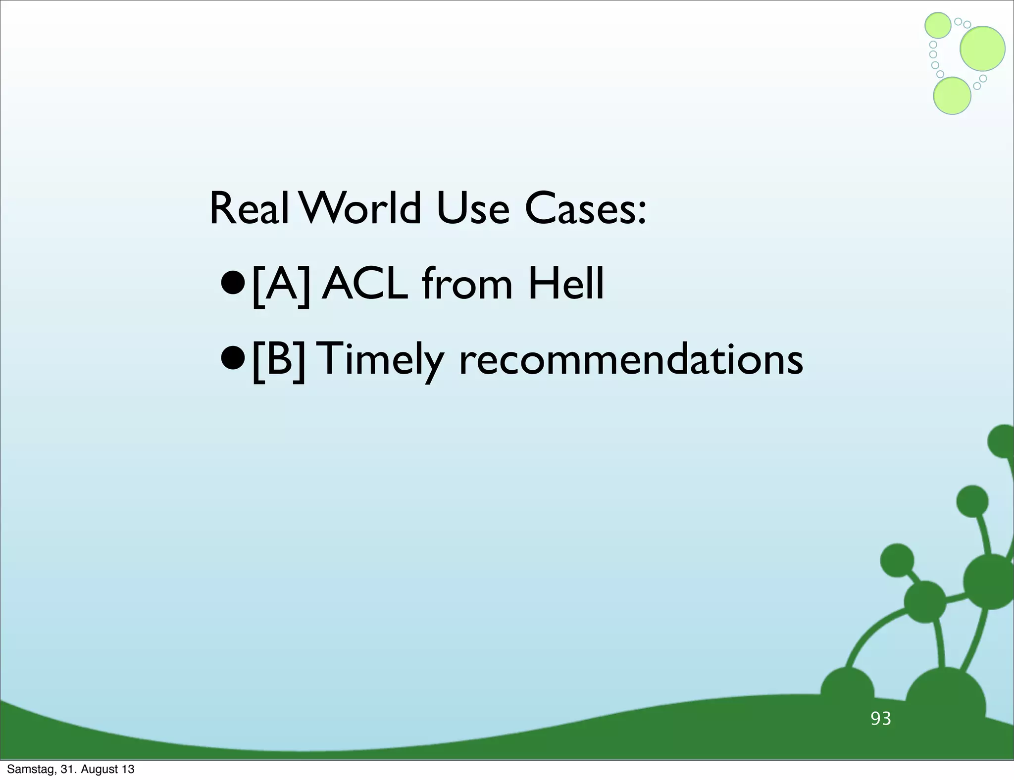 93
Real World Use Cases:
•[A] ACL from Hell
•[B] Timely recommendations
Samstag, 31. August 13
 