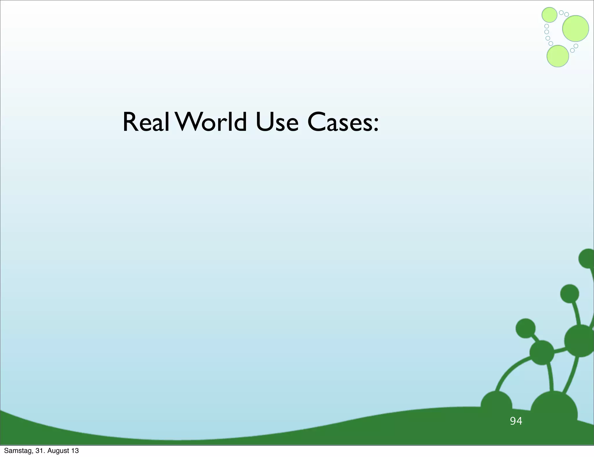 94
Real World Use Cases:
Samstag, 31. August 13
 