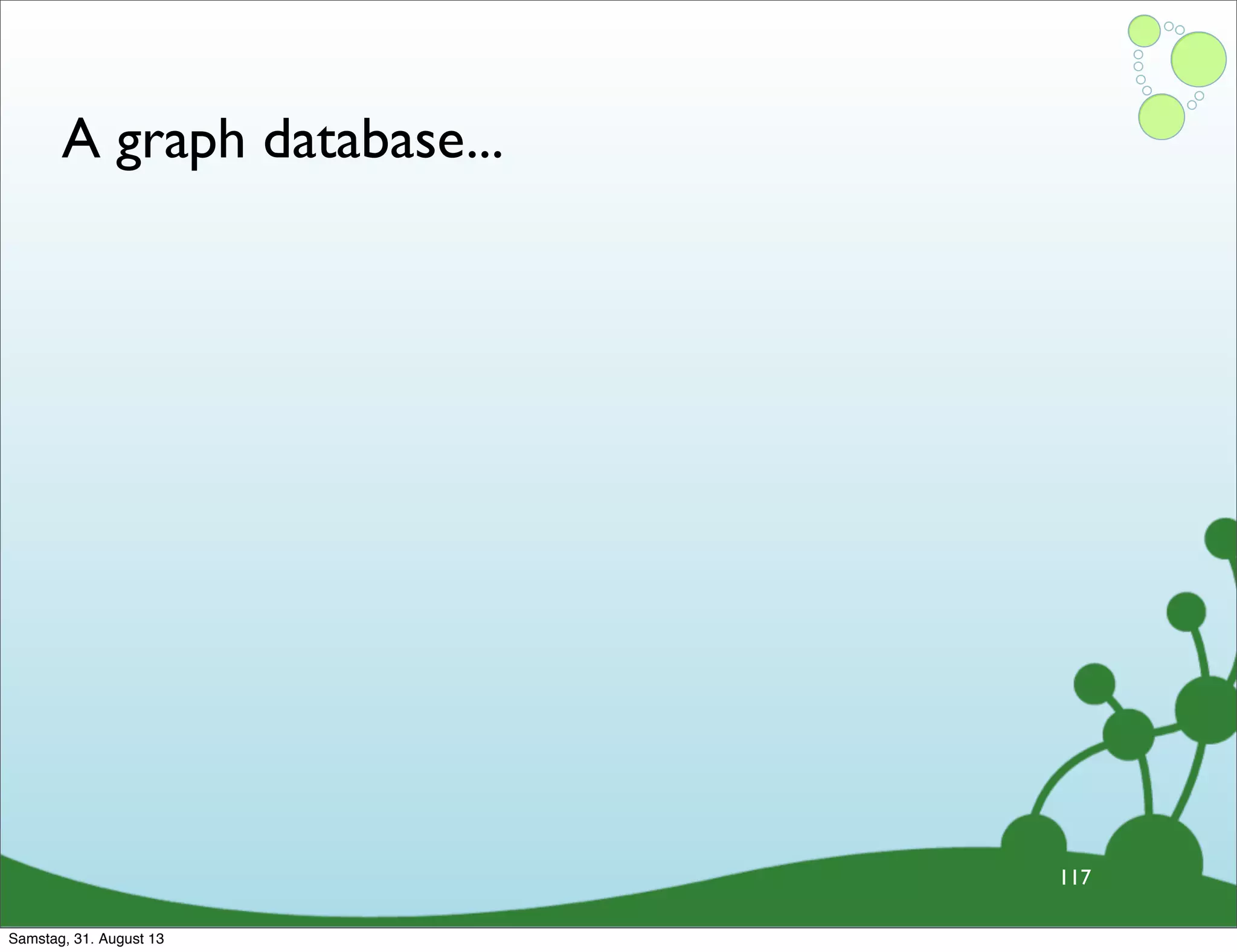 A graph database...
117
Samstag, 31. August 13
 