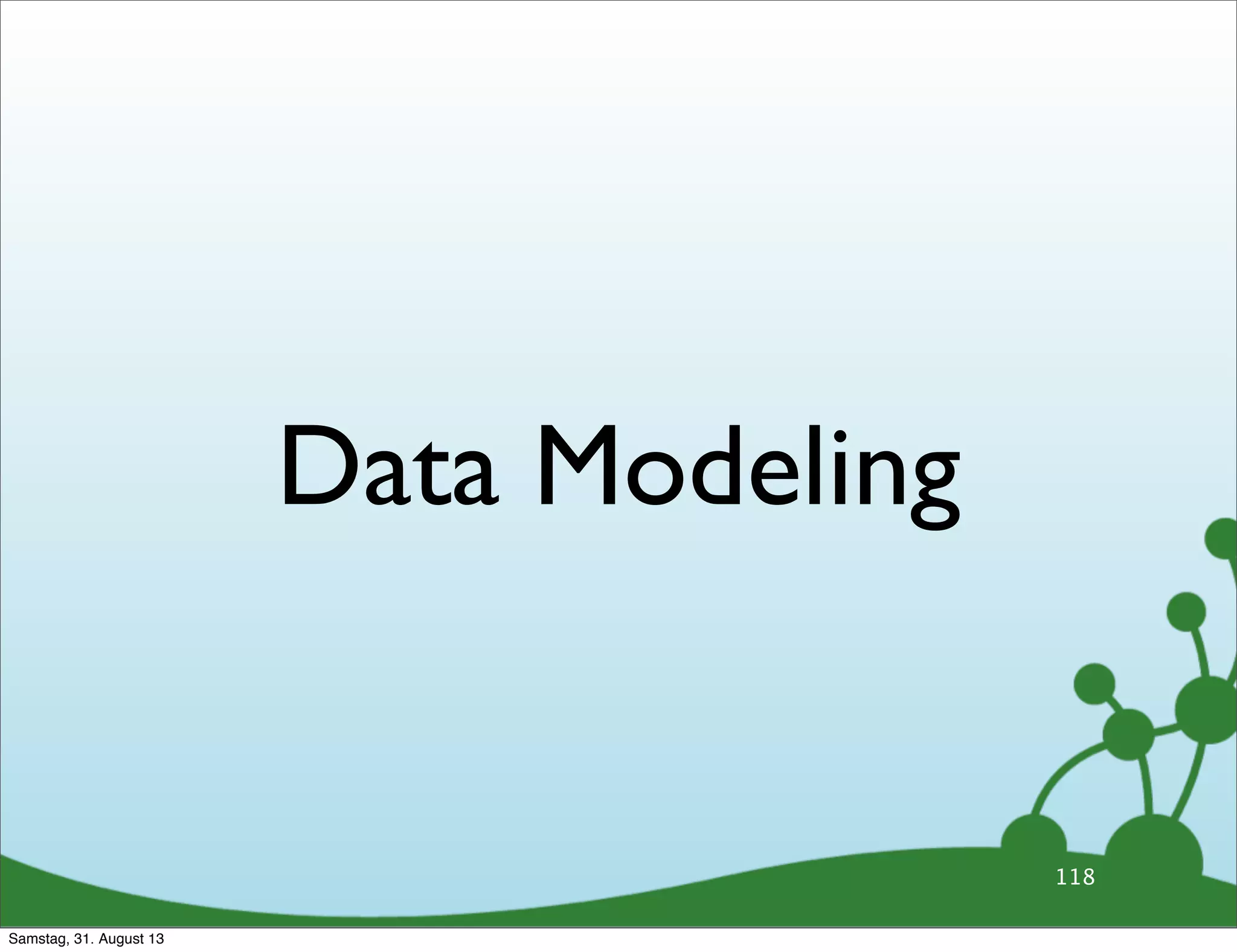 Data Modeling
118
Samstag, 31. August 13
 