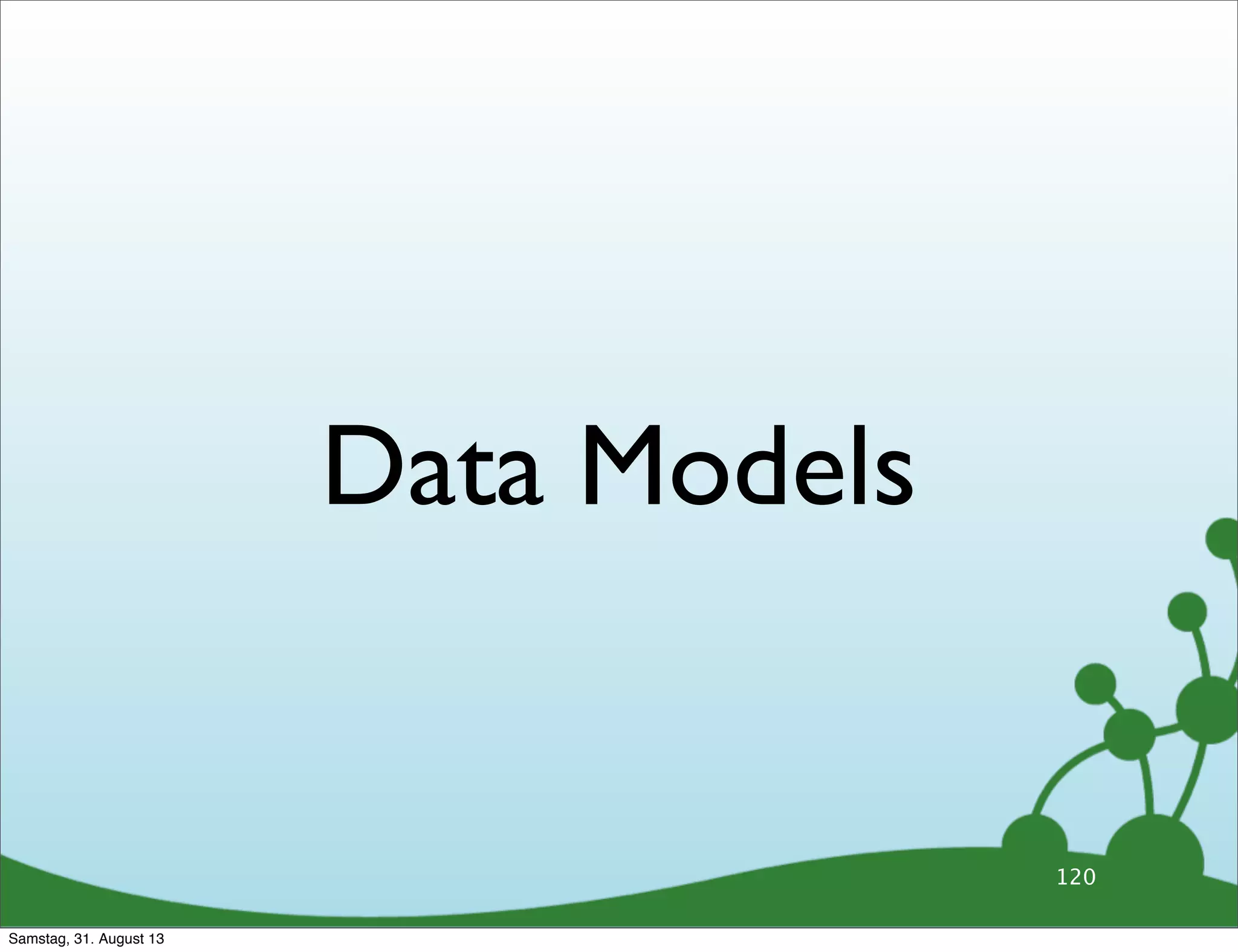 Data Models
120
Samstag, 31. August 13
 