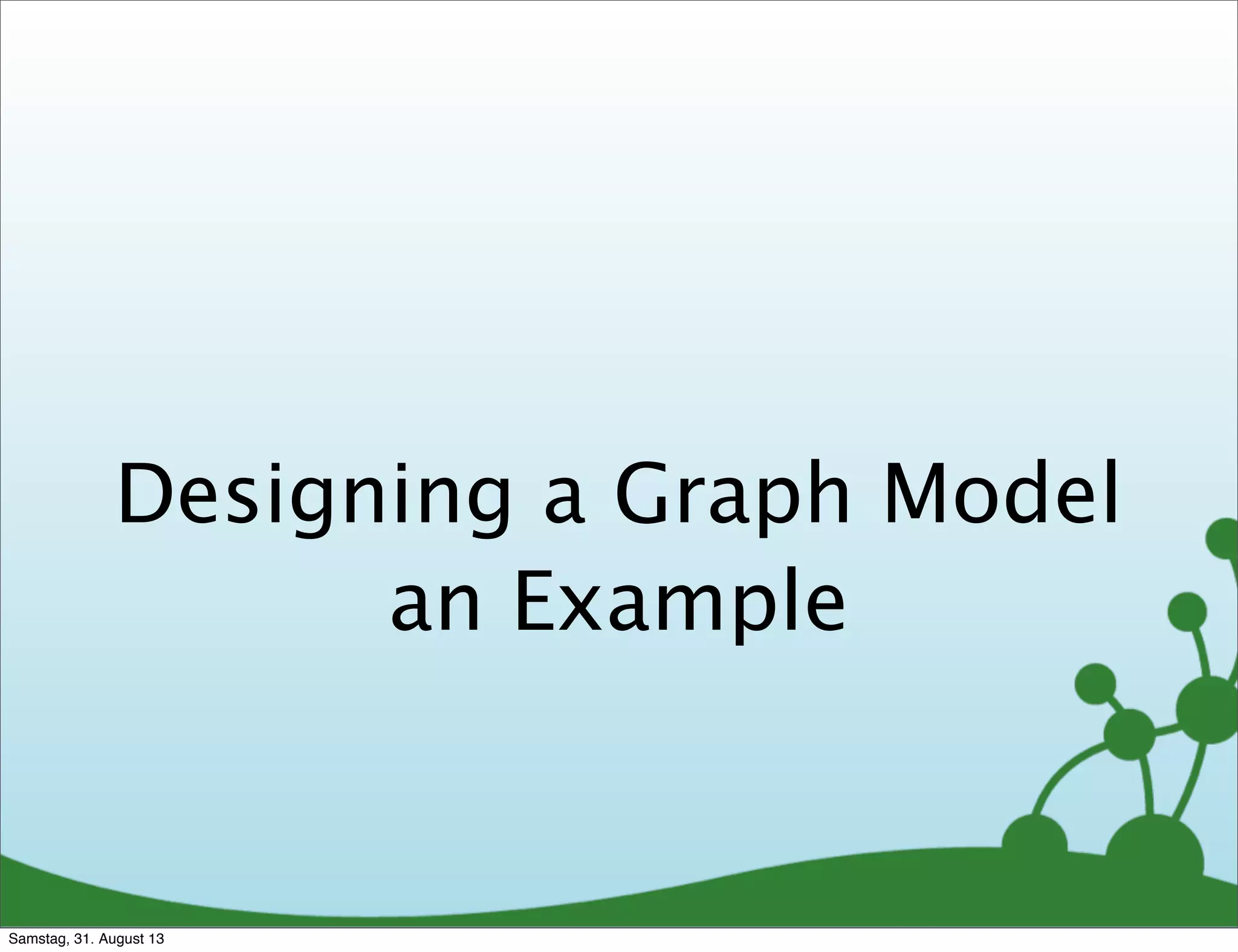 Designing a Graph Model
an Example
Samstag, 31. August 13
 