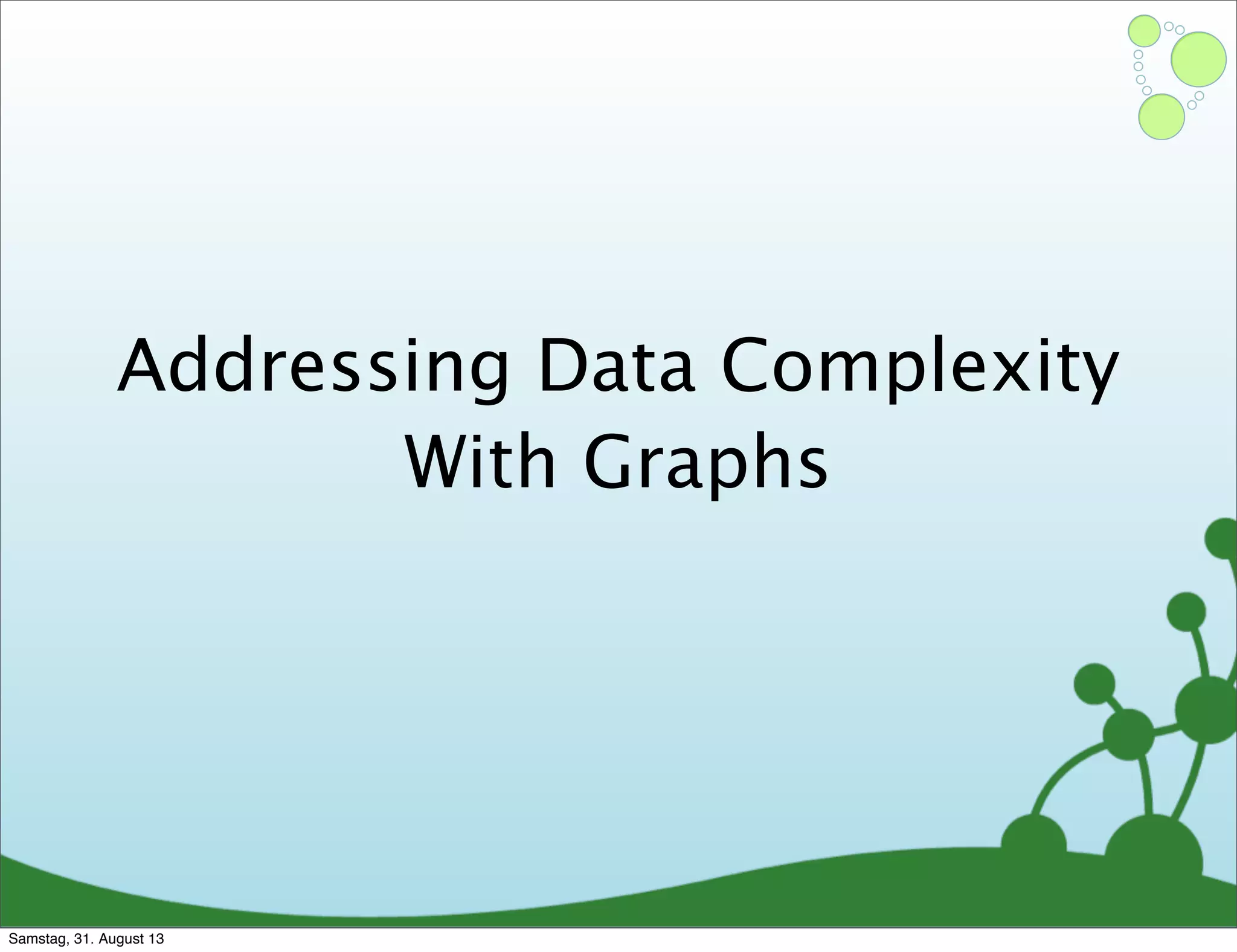 Addressing Data Complexity
With Graphs
Samstag, 31. August 13
 
