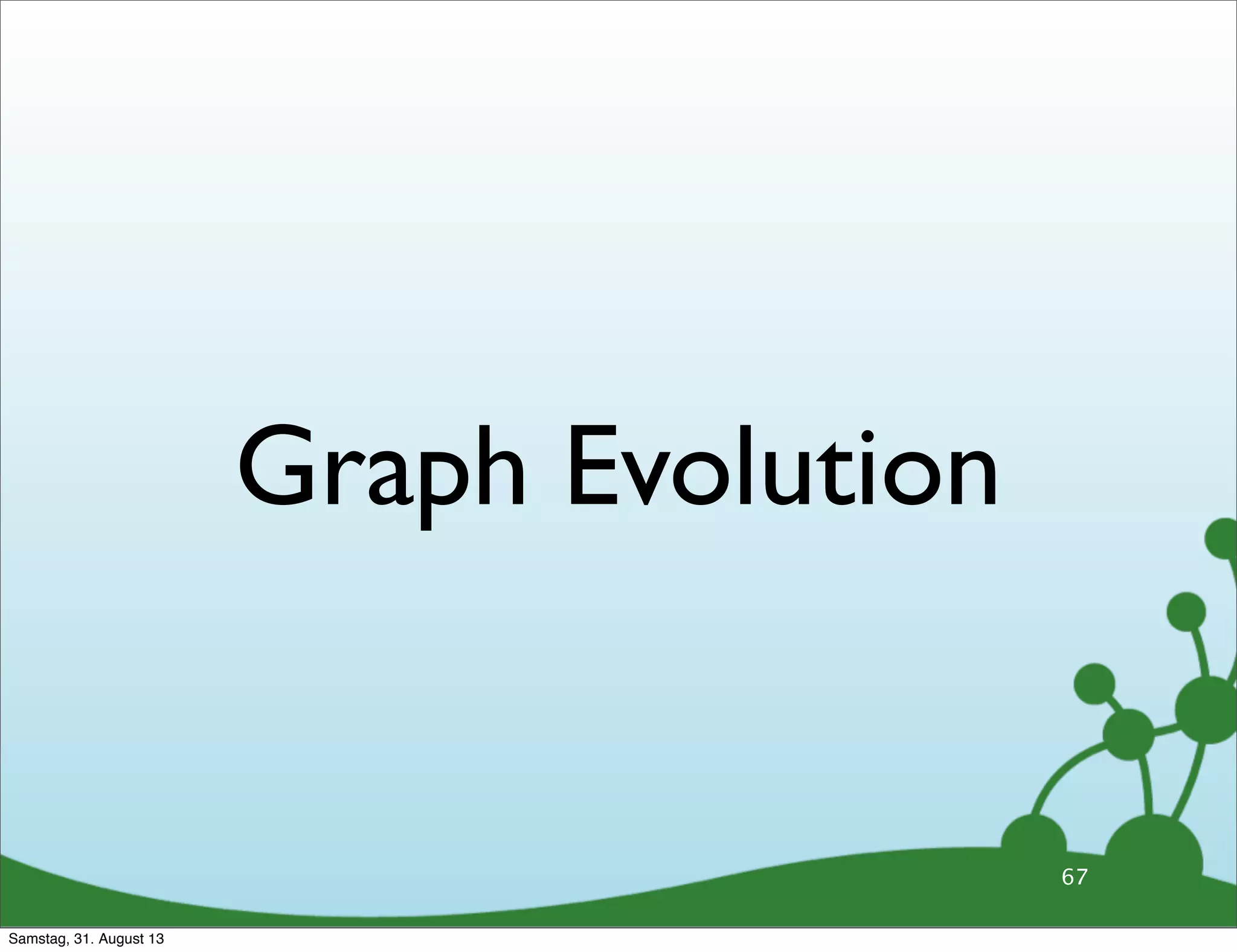 Graph Evolution
67
Samstag, 31. August 13
 