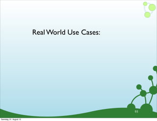 93
Real World Use Cases:
Samstag, 31. August 13
 