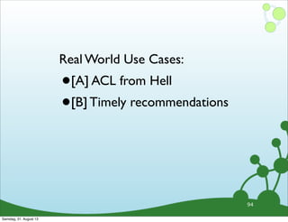 94
Real World Use Cases:
•[A] ACL from Hell
•[B] Timely recommendations
Samstag, 31. August 13
 