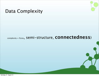 complexity = f(size, semi-structure, connectedness)
Data Complexity
Samstag, 31. August 13
 