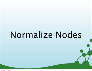 Normalize Nodes
Samstag, 31. August 13
 