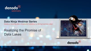 Realizing the Promise of
Data Lakes
webinars
Data Ninja Webinar Series
Sessions covering data virtualization solutions for driving business value
 