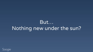 But…
Nothing new under the sun?
 