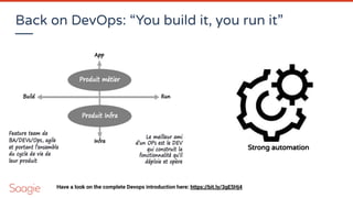 Back on DevOps: “You build it, you run it”
Strong automation
Have a look on the complete Devops introduction here: https://bit.ly/3gE5Hj4
 