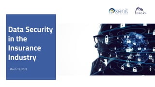Data Security
in the
Insurance
Industry
March 15, 2022
 