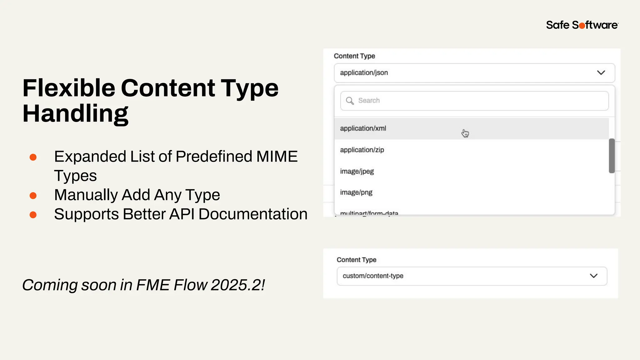 Flexible Content Type
Handling
● Expanded List of Predeﬁned MIME
Types
● Manually Add Any Type
● Supports Better API Documentation
Coming soon in FME Flow 2025.2!
 