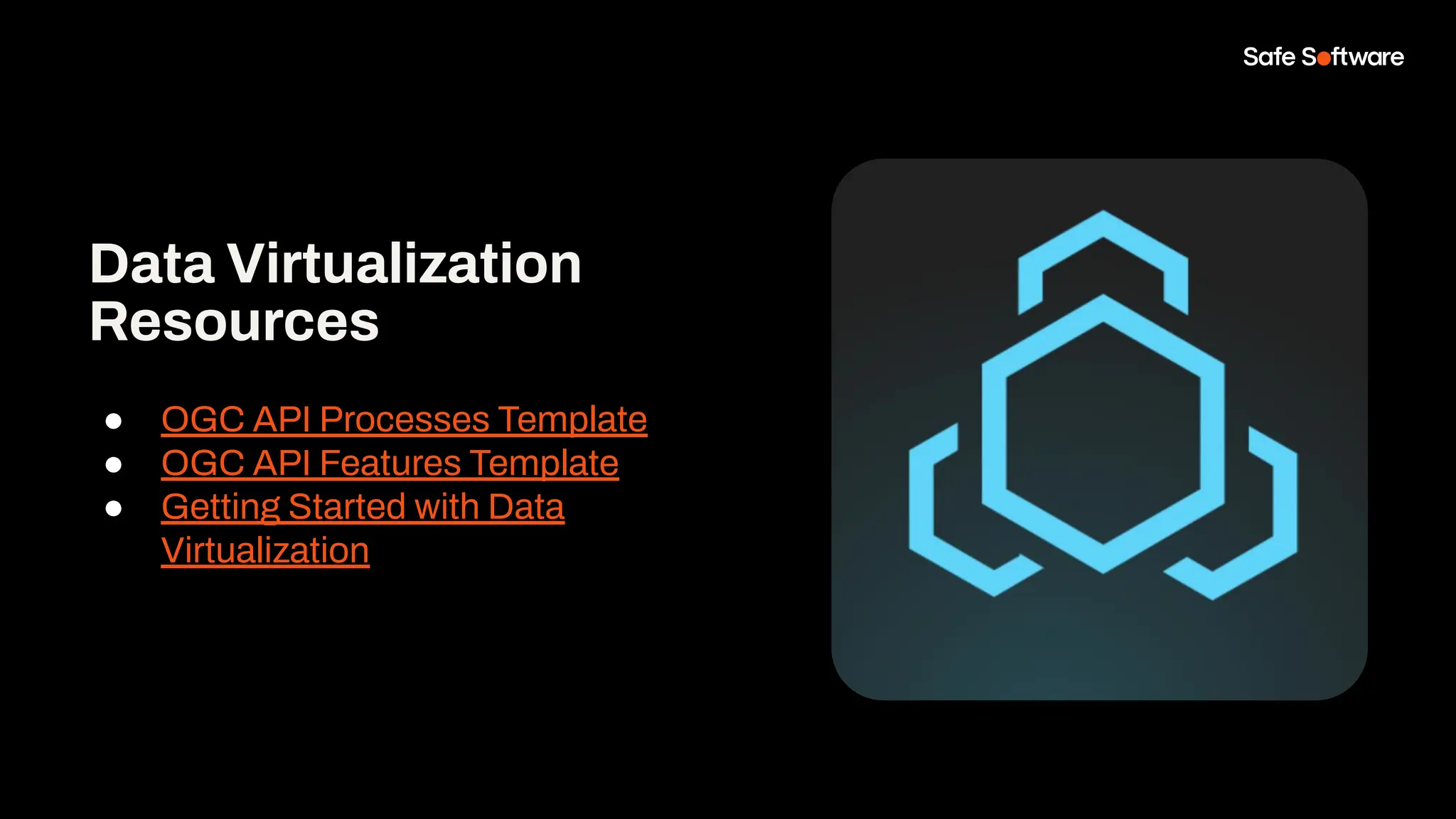Data Virtualization
Resources
● OGC API Processes Template
● OGC API Features Template
● Getting Started with Data
Virtualization
 