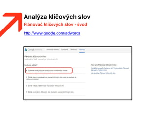 Analýza klíčových slov
Plánovač klíčových slov - úvod
http://www.google.com/adwords
 