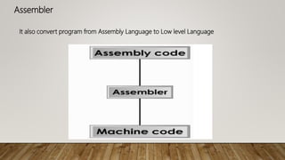 Assembler
It also convert program from Assembly Language to Low level Language
 