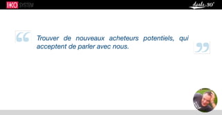 Trouver de nouveaux acheteurs potentiels, qui
acceptent de parler avec nous.
 