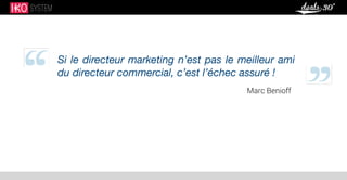 Si le directeur marketing n’est pas le meilleur ami
du directeur commercial, c’est l’échec assuré ! 
Marc Benioff
 