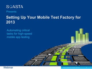 Presents




  Automating critical
  tasks for high-speed
  mobile app testing




Webinar                  © 2012 SOASTA. All rights reserved.   1
 
