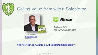 Copyright © 2001-2017 Alinean, Inc.
Selling Value from within Salesforce
1
Tom Pisello
tom@alinean.com
@tpisello
@AlineanROI
http://www.alinean.com
http://alinean.com/value-cloud-salesforce-application/
 