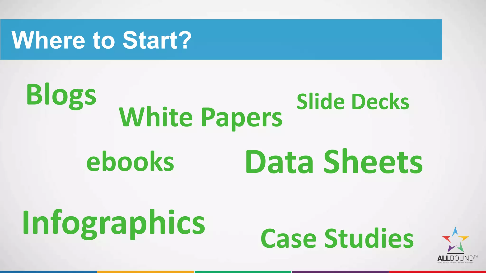 Where to Start?
Blogs
ebooks
White Papers
Data Sheets
Infographics Case Studies
Slide Decks
 