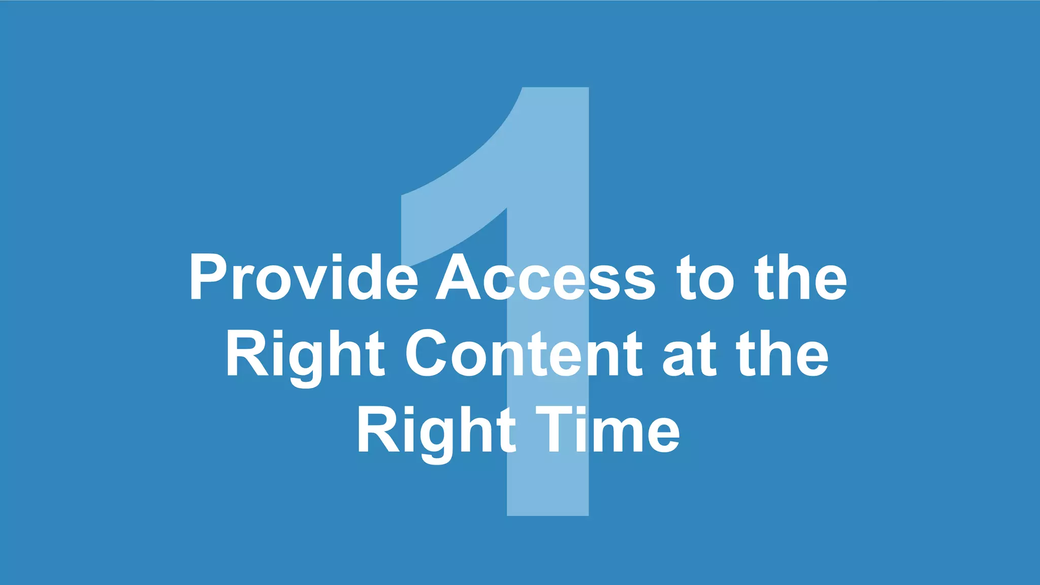 Provide Access to the
Right Content at the
Right Time
 